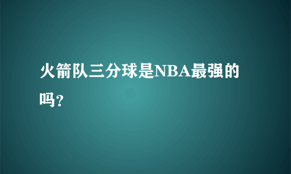 火箭队三分球是NBA最强的吗？