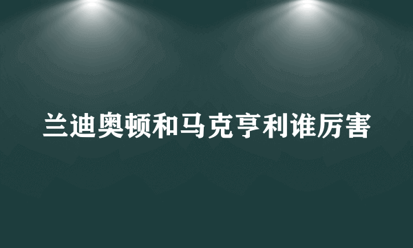 兰迪奥顿和马克亨利谁厉害