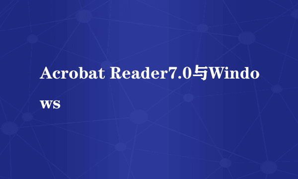 Acrobat Reader7.0与Windows