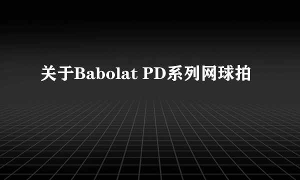 关于Babolat PD系列网球拍