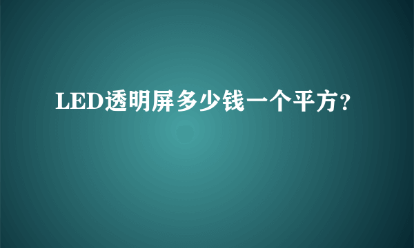 LED透明屏多少钱一个平方？