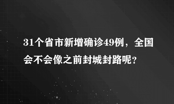 31个省市新增确诊49例，全国会不会像之前封城封路呢？