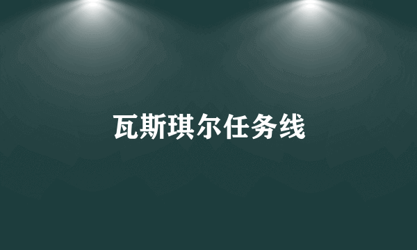 瓦斯琪尔任务线