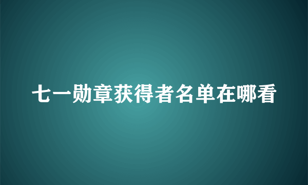 七一勋章获得者名单在哪看