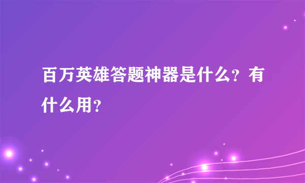 百万英雄答题神器是什么？有什么用？