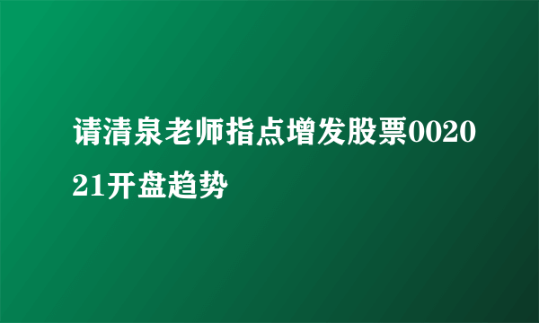 请清泉老师指点增发股票002021开盘趋势