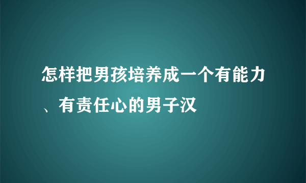 怎样把男孩培养成一个有能力、有责任心的男子汉