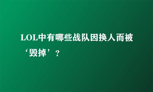 LOL中有哪些战队因换人而被‘毁掉’？