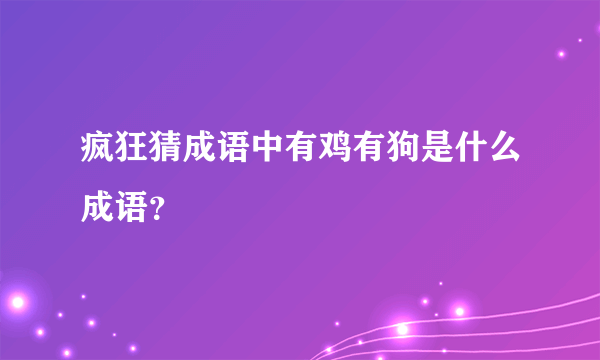 疯狂猜成语中有鸡有狗是什么成语？