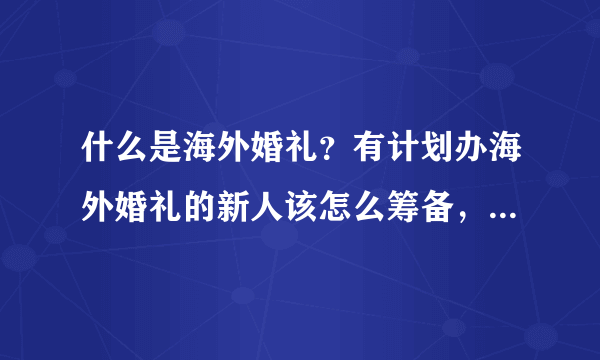 什么是海外婚礼？有计划办海外婚礼的新人该怎么筹备，，，分享一些干货给大家~