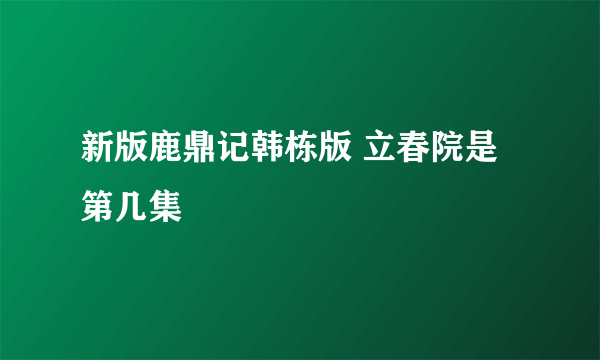 新版鹿鼎记韩栋版 立春院是第几集