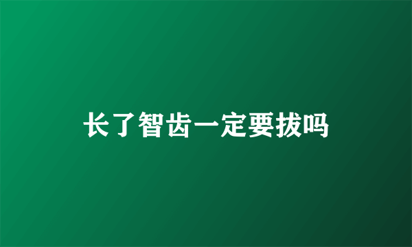 长了智齿一定要拔吗