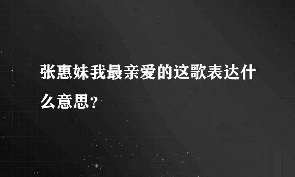 张惠妹我最亲爱的这歌表达什么意思？