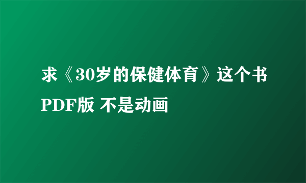 求《30岁的保健体育》这个书PDF版 不是动画