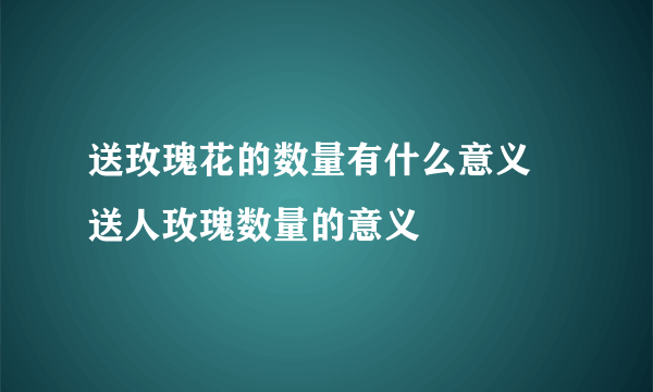 送玫瑰花的数量有什么意义 送人玫瑰数量的意义