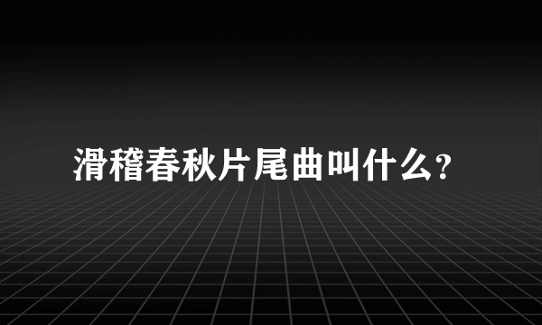 滑稽春秋片尾曲叫什么？