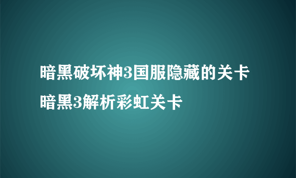 暗黑破坏神3国服隐藏的关卡 暗黑3解析彩虹关卡