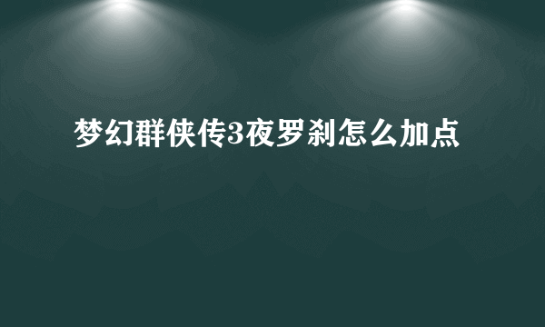 梦幻群侠传3夜罗刹怎么加点