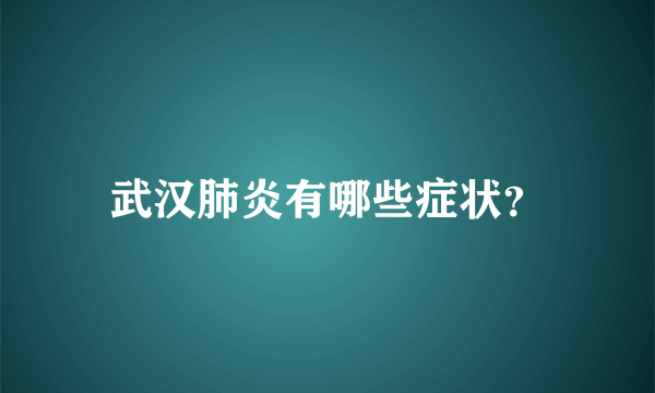 武汉肺炎有哪些症状？