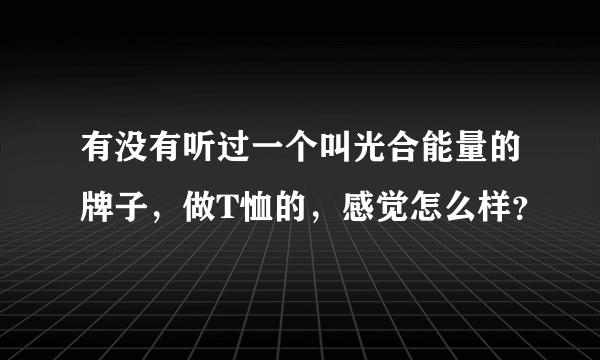 有没有听过一个叫光合能量的牌子，做T恤的，感觉怎么样？