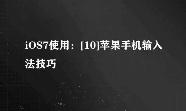 iOS7使用：[10]苹果手机输入法技巧