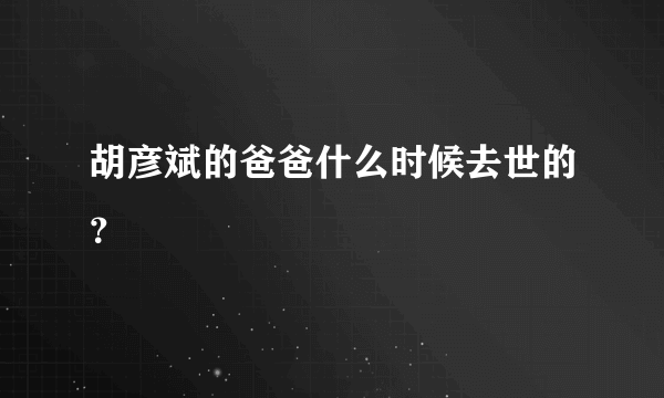 胡彦斌的爸爸什么时候去世的？