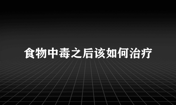 食物中毒之后该如何治疗