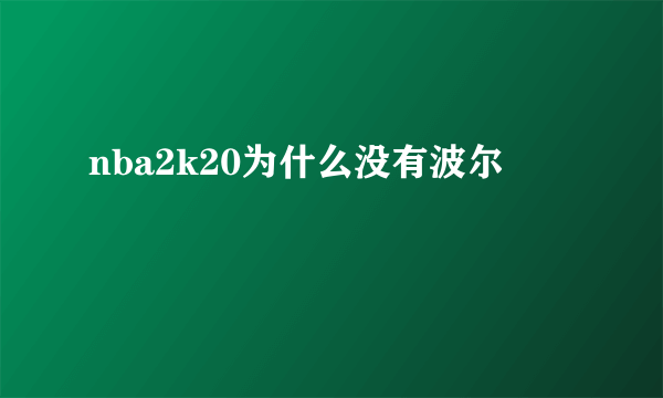 nba2k20为什么没有波尔