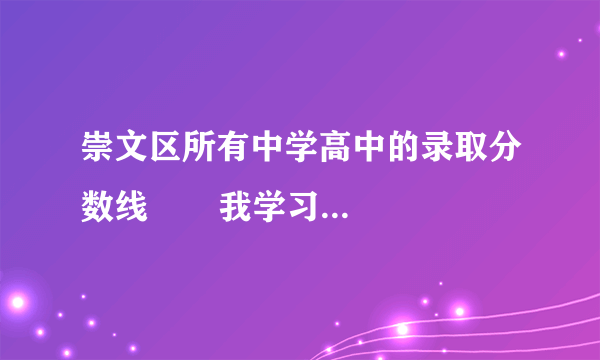 崇文区所有中学高中的录取分数线       我学习不太好.努努力