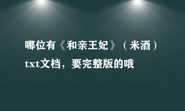 哪位有《和亲王妃》（米酒）txt文档，要完整版的哦