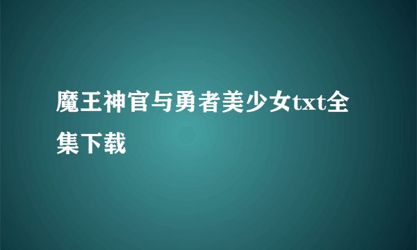 魔王神官与勇者美少女txt全集下载