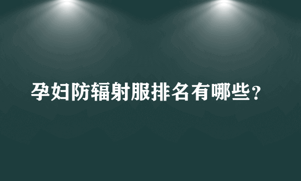 孕妇防辐射服排名有哪些？