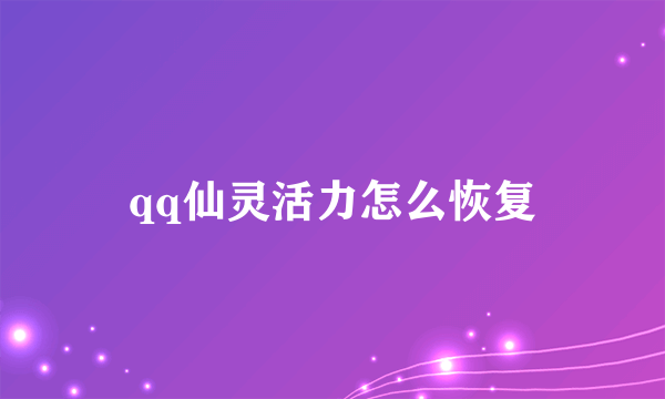 qq仙灵活力怎么恢复