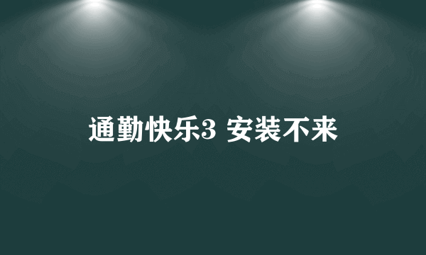 通勤快乐3 安装不来