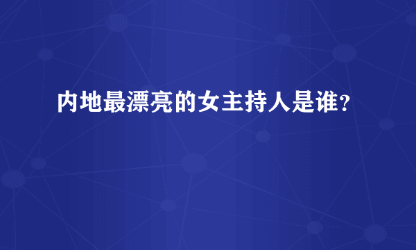 内地最漂亮的女主持人是谁？