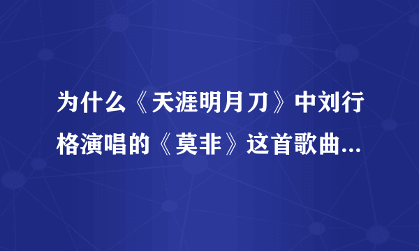 为什么《天涯明月刀》中刘行格演唱的《莫非》这首歌曲在网上找不到连接地址