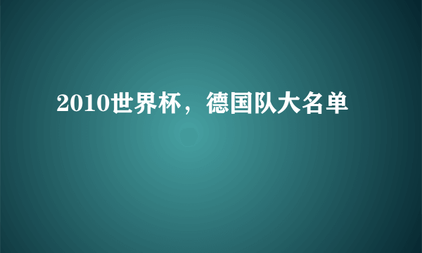 2010世界杯，德国队大名单