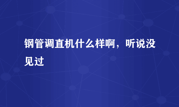 钢管调直机什么样啊，听说没见过