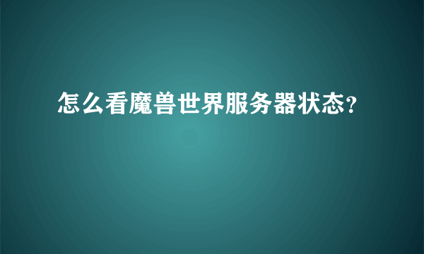 怎么看魔兽世界服务器状态？