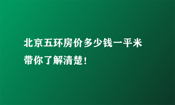 北京五环房价多少钱一平米 带你了解清楚！