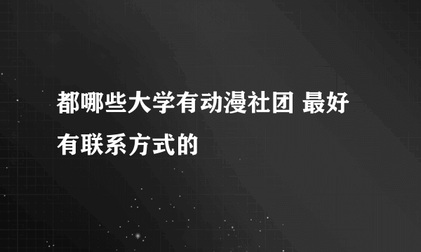 都哪些大学有动漫社团 最好有联系方式的