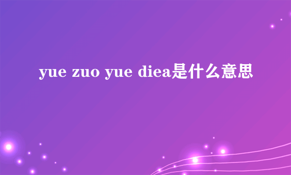 yue zuo yue diea是什么意思