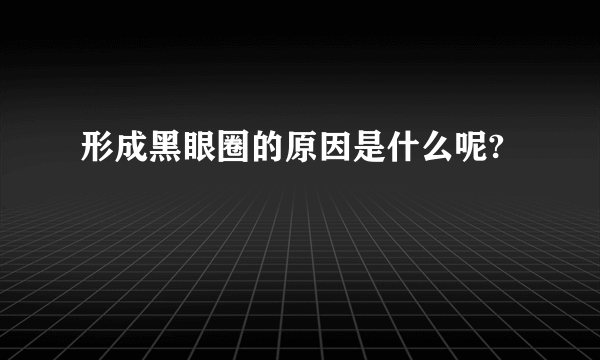 形成黑眼圈的原因是什么呢?