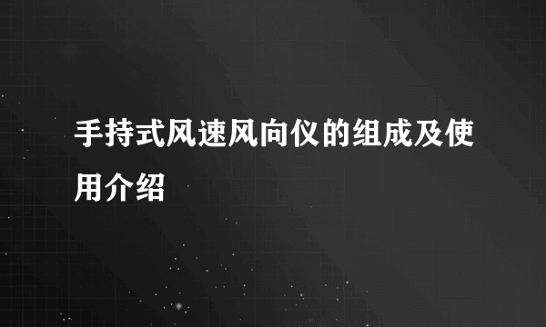 手持式风速风向仪的组成及使用介绍