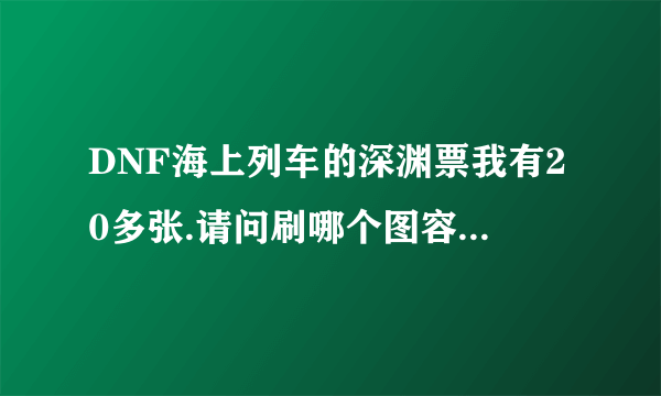 DNF海上列车的深渊票我有20多张.请问刷哪个图容易暴SS啊.或者粉 最好是SS因为我要无影