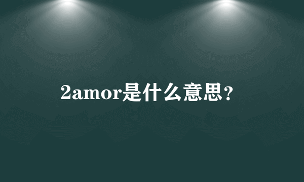 2amor是什么意思？