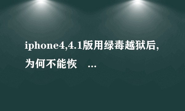 iphone4,4.1版用绿毒越狱后,为何不能恢復出厂设置