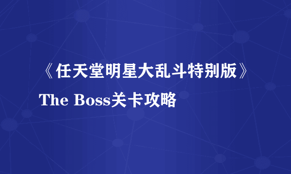 《任天堂明星大乱斗特别版》The Boss关卡攻略