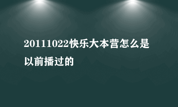 20111022快乐大本营怎么是以前播过的