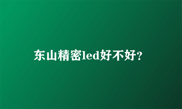 东山精密led好不好？